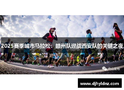 2025赛季城市马拉松：赣州队迎战西安队的关键之夜